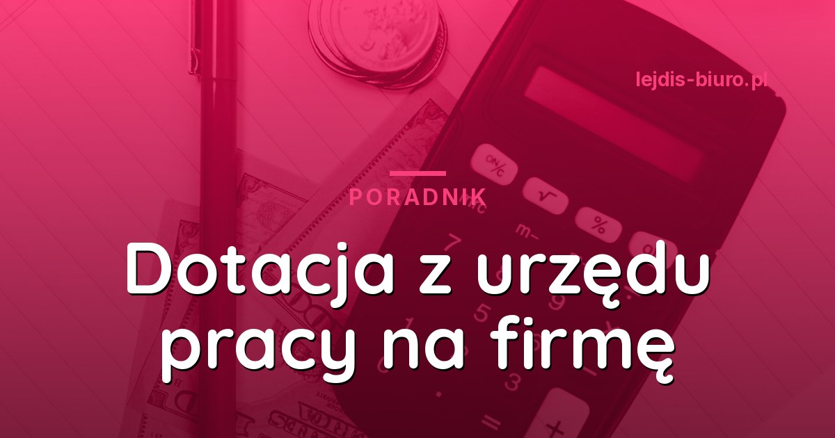 Dotacja z urzędu pracy na założenie firmy - jak dostać