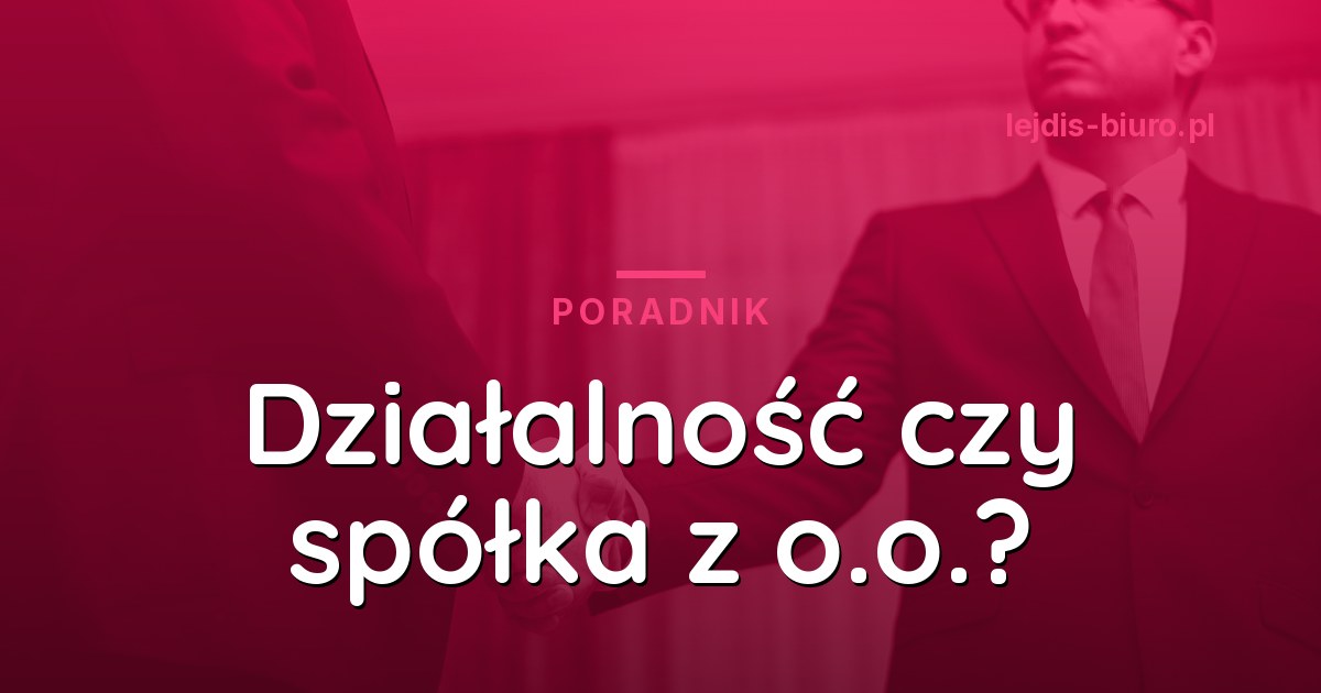 Jednoosobowa działalność czy spółka z o.o. - co wybrać